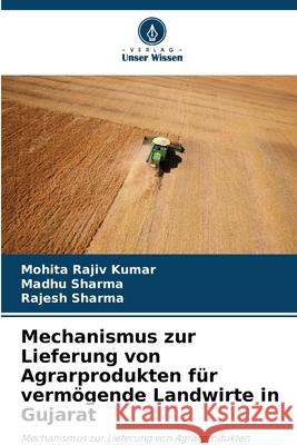Mechanismus zur Lieferung von Agrarprodukten f?r verm?gende Landwirte in Gujarat Mohita Raji Madhu Sharma Rajesh Sharma 9786202217118