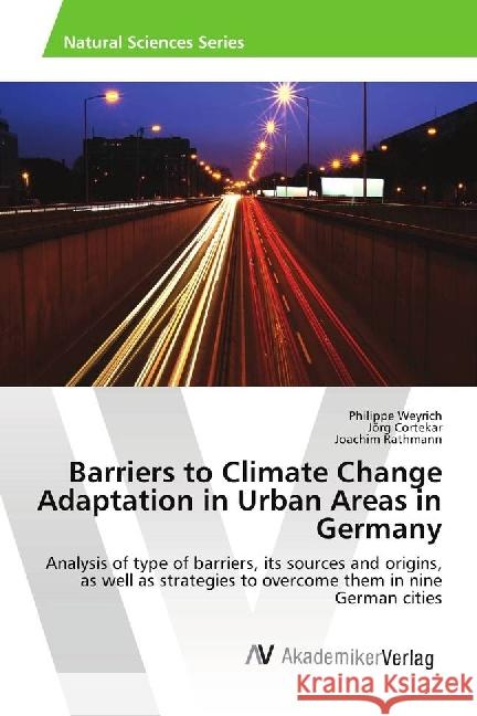 Barriers to Climate Change Adaptation in Urban Areas in Germany : Analysis of type of barriers, its sources and origins, as well as strategies to overcome them in nine German cities Weyrich, Philippe; Cortekar, Jörg; Rathmann, Joachim 9786202217392 AV Akademikerverlag