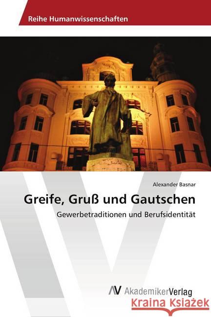 Greife, Gruß und Gautschen : Gewerbetraditionen und Berufsidentität Basnar, Alexander 9786202218252