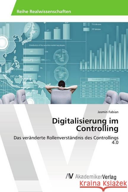 Digitalisierung im Controlling : Das veränderte Rollenverständnis des Controllings 4.0 Fabian, Jasmin 9786202218627 AV Akademikerverlag