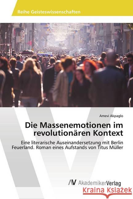 Die Massenemotionen im revolutionären Kontext : Eine literarische Auseinandersetzung mit Berlin Feuerland. Roman eines Aufstands von Titus Müller Akpaglo, Amevi 9786202219273 AV Akademikerverlag