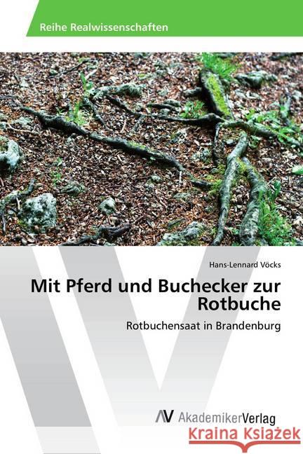 Mit Pferd und Buchecker zur Rotbuche : Rotbuchensaat in Brandenburg Vöcks, Hans-Lennard 9786202219303