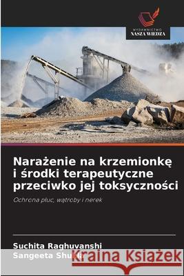 Narażenie na krzemionkę i środki terapeutyczne przeciwko jej toksyczności Suchita Raghuvanshi Sangeeta Shukla 9786202219556