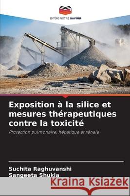 Exposition à la silice et mesures thérapeutiques contre la toxicité Raghuvanshi, Suchita, Shukla, Sangeeta 9786202219686