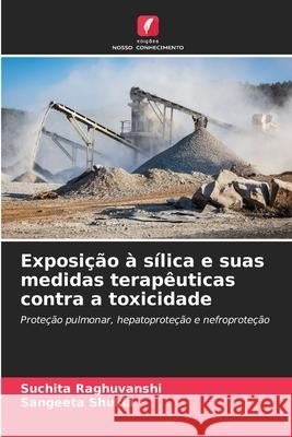 Exposi??o ? s?lica e suas medidas terap?uticas contra a toxicidade Suchita Raghuvanshi Sangeeta Shukla 9786202219907