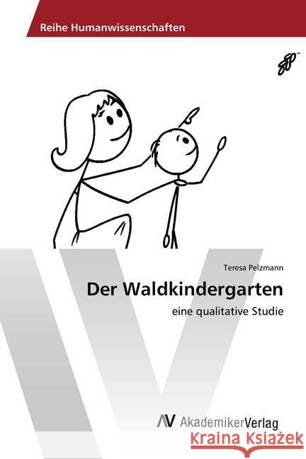 Der Waldkindergarten : eine qualitative Studie Pelzmann, Teresa 9786202220132