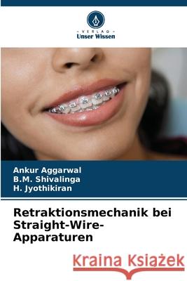 Retraktionsmechanik bei Straight-Wire-Apparaturen Ankur Aggarwal B. M. Shivalinga H. Jyothikiran 9786202220552