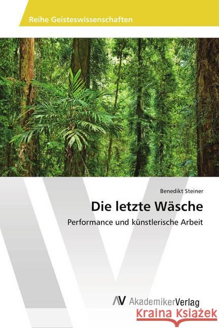 Die letzte Wäsche : Performance und künstlerische Arbeit Steiner, Benedikt 9786202220842 AV Akademikerverlag