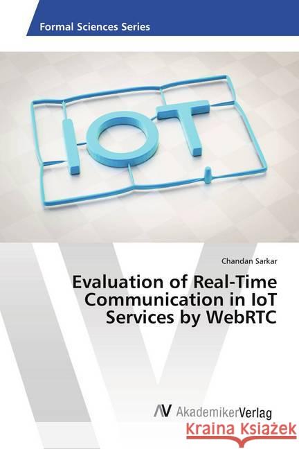 Evaluation of Real-Time Communication in IoT Services by WebRTC Sarkar, Chandan 9786202221122