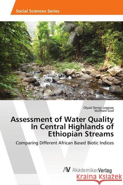 Assessment of Water Quality In Central Highlands of Ethiopian Streams : Comparing Different African Based Biotic Indices Legesse, Olyad Dereje; Graf, Wolfram 9786202221436 AV Akademikerverlag