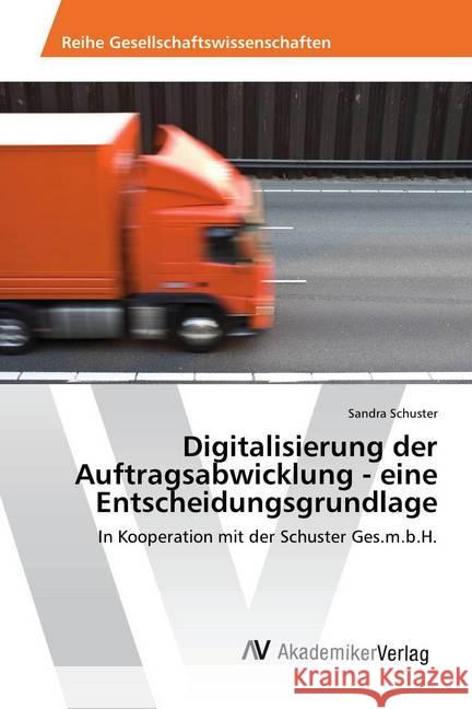 Digitalisierung der Auftragsabwicklung - eine Entscheidungsgrundlage : In Kooperation mit der Schuster Ges.m.b.H. Schuster, Sandra 9786202221450