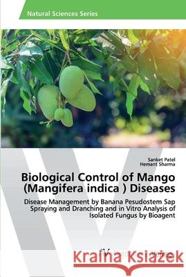 Biological Control of Mango (Mangifera indica ) Diseases Sanket Patel, Hemant Sharma 9786202222389 AV Akademikerverlag