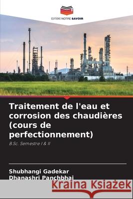 Traitement de l'eau et corrosion des chaudières (cours de perfectionnement) Gadekar, Shubhangi, Panchbhai, Dhanashri 9786202222686 Editions Notre Savoir