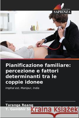 Pianificazione familiare: percezione e fattori determinanti tra le coppie idonee Reang, Taranga, Singh, T. Gambhir 9786202223393