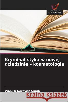 Kryminalistyka w nowej dziedzinie - kosmetologia Singh, Vibhuti Narayan 9786202223638 Wydawnictwo Nasza Wiedza
