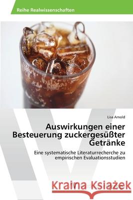 Auswirkungen einer Besteuerung zuckergesüßter Getränke Lisa Arnold 9786202223942 AV Akademikerverlag