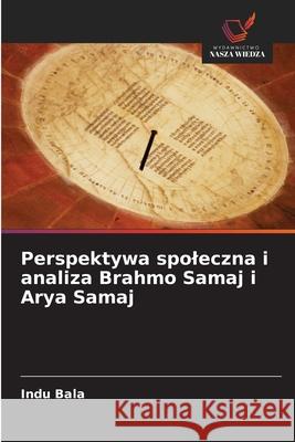 Perspektywa spoleczna i analiza Brahmo Samaj i Arya Samaj Bala, Indu 9786202224406