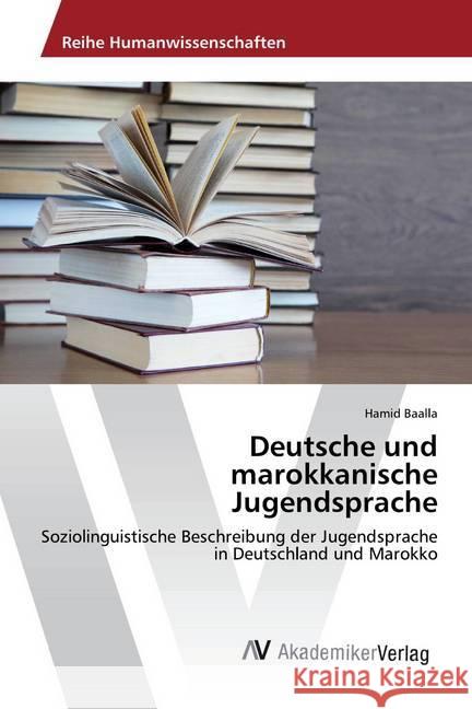 Deutsche und marokkanische Jugendsprache : Soziolinguistische Beschreibung der Jugendsprache in Deutschland und Marokko Baalla, Hamid 9786202224505 AV Akademikerverlag