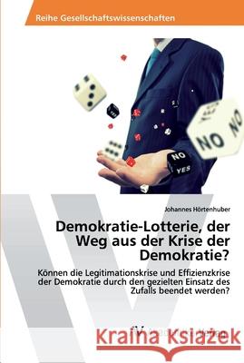 Demokratie-Lotterie, der Weg aus der Krise der Demokratie? Hörtenhuber, Johannes 9786202224543 AV Akademikerverlag