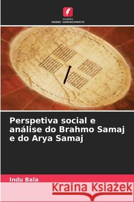 Perspetiva social e análise do Brahmo Samaj e do Arya Samaj Bala, Indu 9786202224611