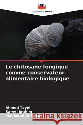 Le chitosane fongique comme conservateur alimentaire biologique Tayel, Ahmed, Ibrahim, Samy, Al-Saman, Mahmoud 9786202224710