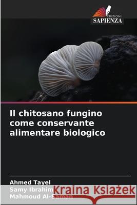 Il chitosano fungino come conservante alimentare biologico Tayel, Ahmed, Ibrahim, Samy, Al-Saman, Mahmoud 9786202224802