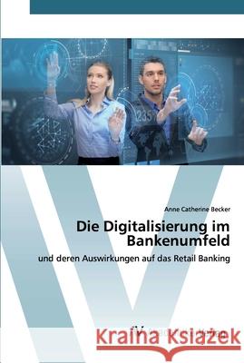 Die Digitalisierung im Bankenumfeld Anne Catherine Becker 9786202225014