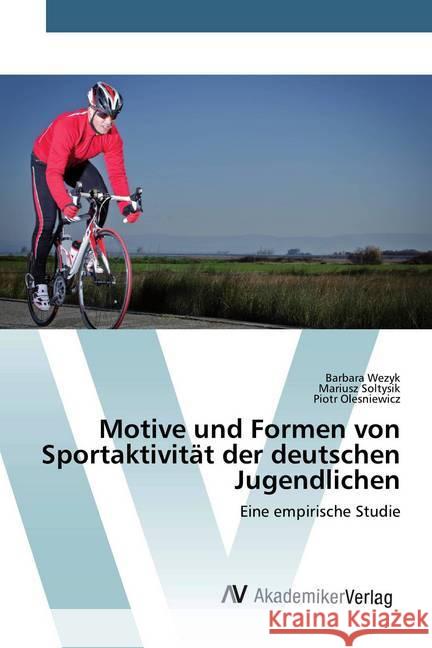 Motive und Formen von Sportaktivität der deutschen Jugendlichen : Eine empirische Studie Wezyk, Barbara; Soltysik, Mariusz; Olesniewicz, Piotr 9786202225069