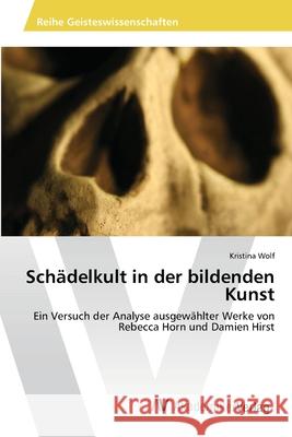 Schädelkult in der bildenden Kunst Kristina Wolf 9786202225106 AV Akademikerverlag