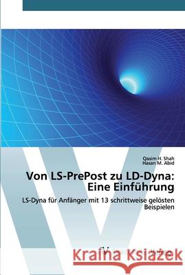 Von LS-PrePost zu LD-Dyna: Eine Einführung Qasim H Shah, Hasan M Abid 9786202225854 AV Akademikerverlag