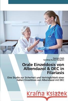 Orale Einzeldosis von Albendazol & DEC in Filariasis Diptirani Rath, Sandeep Kumar Panigrahi 9786202225946 AV Akademikerverlag