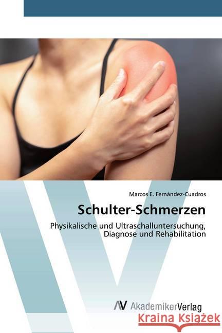 Schulter-Schmerzen : Physikalische und Ultraschalluntersuchung, Diagnose und Rehabilitation Fernández-Cuadros, Marcos E. 9786202226363