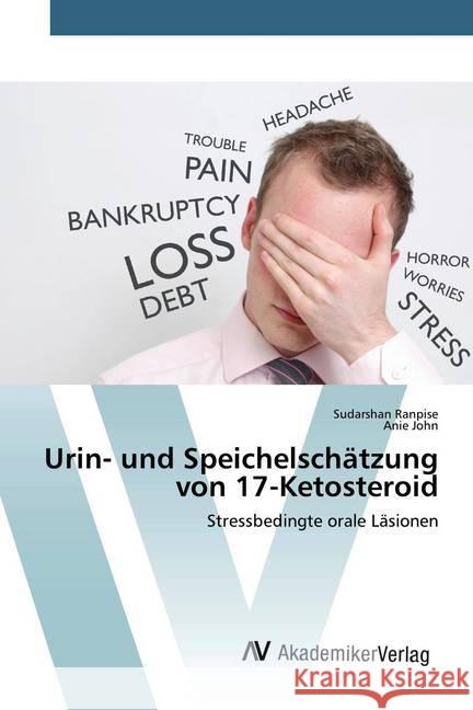 Urin- und Speichelschätzung von 17-Ketosteroid : Stressbedingte orale Läsionen Ranpise, Sudarshan; John, Anie 9786202226714 AV Akademikerverlag