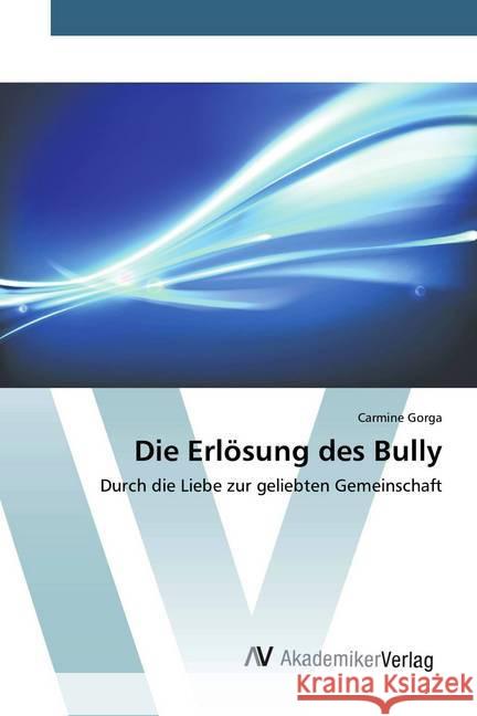 Die Erlösung des Bully : Durch die Liebe zur geliebten Gemeinschaft Gorga, Carmine 9786202226806