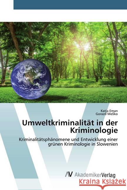 Umweltkriminalität in der Kriminologie : Kriminalitätsphänomene und Entwicklung einer grünen Kriminologie in Slowenien Eman, Katja; Mesko, Gorazd 9786202227032 AV Akademikerverlag