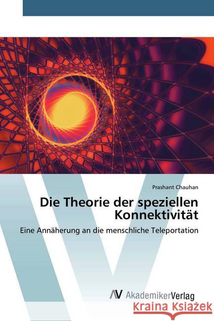 Die Theorie der speziellen Konnektivität : Eine Annäherung an die menschliche Teleportation Chauhan, Prashant 9786202227186