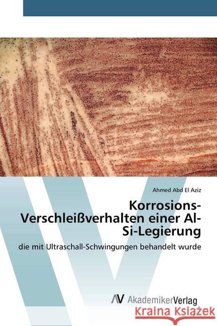 Korrosions-Verschleißverhalten einer Al-Si-Legierung : die mit Ultraschall-Schwingungen behandelt wurde Abd El Aziz, Ahmed 9786202227223