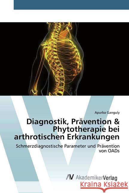 Diagnostik, Prävention & Phytotherapie bei arthrotischen Erkrankungen : Schmerzdiagnostische Parameter und Prävention von OADs Ganguly, Apurba 9786202227438