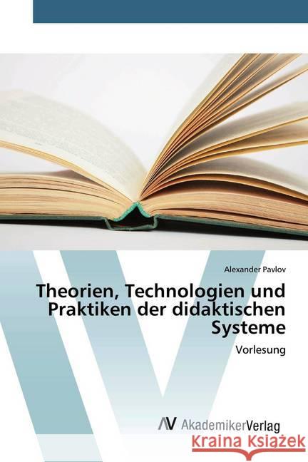 Theorien, Technologien und Praktiken der didaktischen Systeme : Vorlesung Pavlov, Alexander 9786202227445