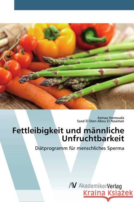 Fettleibigkeit und männliche Unfruchtbarkeit : Diätprogramm für menschliches Sperma Hamouda, Asmaa; Abou El Noaman, Saad El Dien 9786202227957