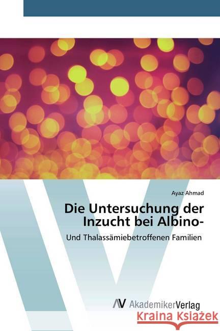 Die Untersuchung der Inzucht bei Albino- : Und Thalassämiebetroffenen Familien Ahmad, Ayaz 9786202228060 AV Akademikerverlag