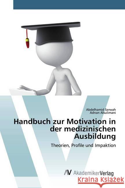 Handbuch zur Motivation in der medizinischen Ausbildung : Theorien, Profile und Impaktion Serwah, Abdelhamid; Alsulimani, Adnan 9786202228121