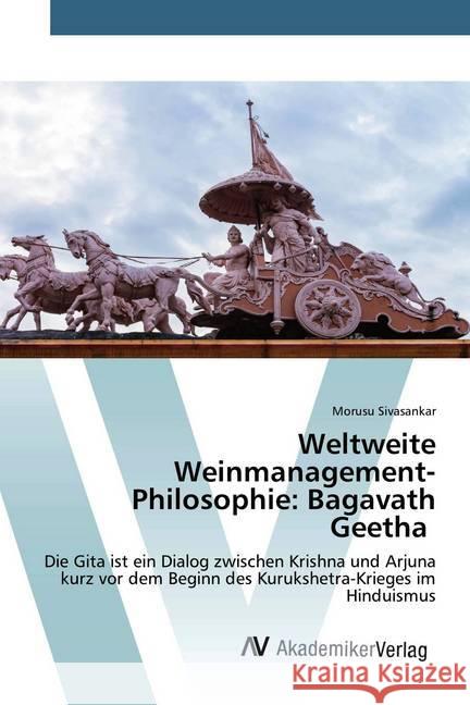 Weltweite Weinmanagement-Philosophie: Bagavath Geetha : Die Gita ist ein Dialog zwischen Krishna und Arjuna kurz vor dem Beginn des Kurukshetra-Krieges im Hinduismus Sivasankar, Morusu 9786202228312