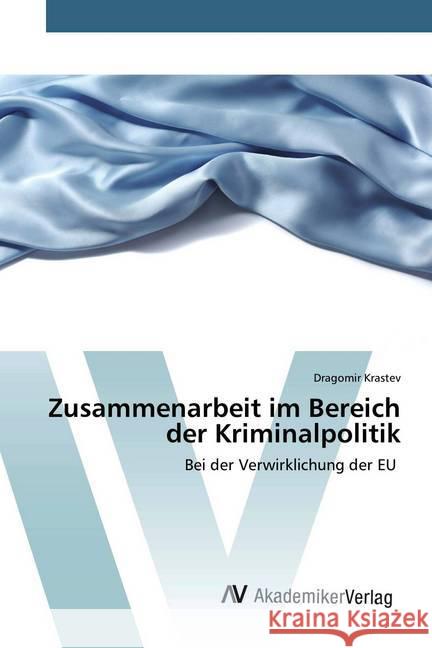 Zusammenarbeit im Bereich der Kriminalpolitik : Bei der Verwirklichung der EU Krastev, Dragomir 9786202228374