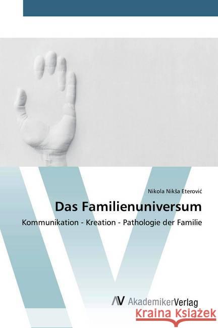 Das Familienuniversum : Kommunikation - Kreation - Pathologie der Familie Eterovic, Nikola Niksa 9786202228473