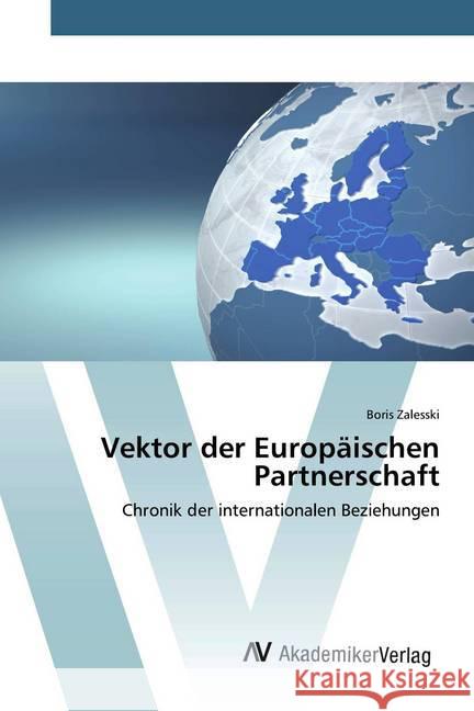 Vektor der Europäischen Partnerschaft : Chronik der internationalen Beziehungen Zalesski, Boris 9786202228794 AV Akademikerverlag