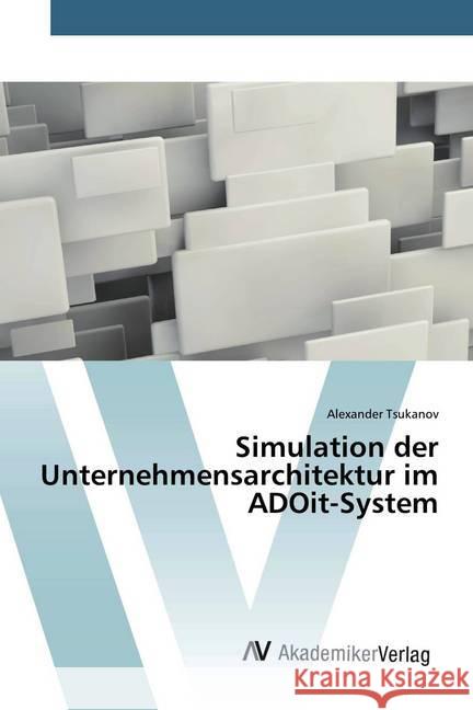 Simulation der Unternehmensarchitektur im ADOit-System Tsukanov, Alexander 9786202228947 AV Akademikerverlag