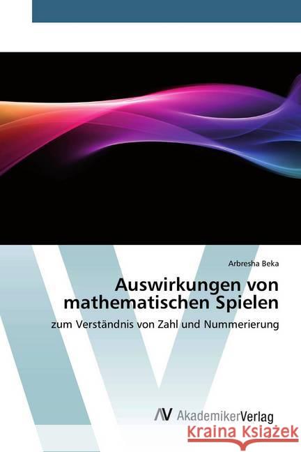 Auswirkungen von mathematischen Spielen : zum Verständnis von Zahl und Nummerierung Beka, Arbresha 9786202229180