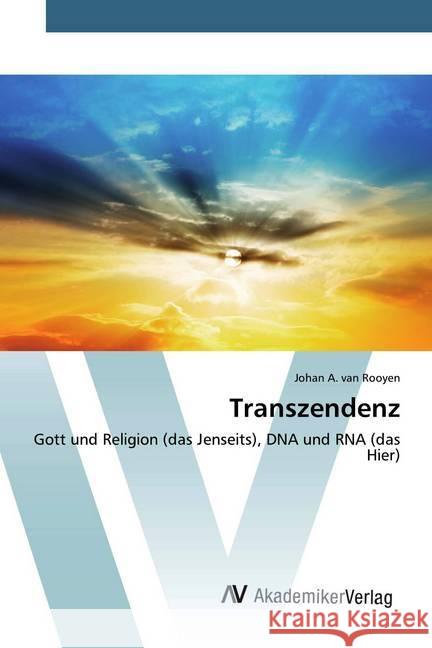 Transzendenz : Gott und Religion (das Jenseits), DNA und RNA (das Hier) A. van Rooyen, Johan 9786202229418