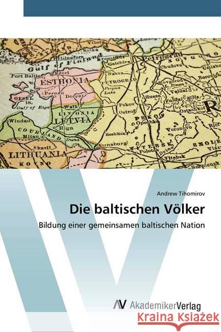 Die baltischen Völker : Bildung einer gemeinsamen baltischen Nation Tihomirov, Andrew 9786202229432 AV Akademikerverlag